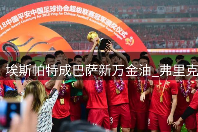 埃斯帕特成巴萨新万金油 弗里克盛赞其拉姆式潜力
